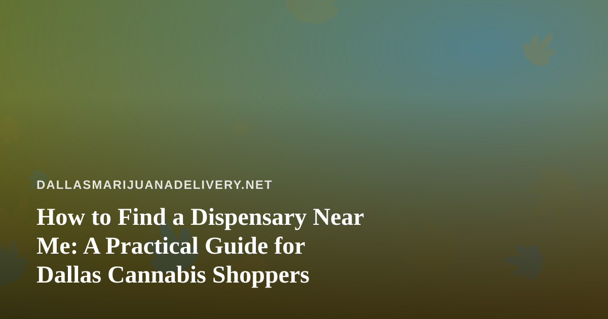 How to Find a Dispensary Near Me: A Practical Guide for Dallas Cannabis Shoppers