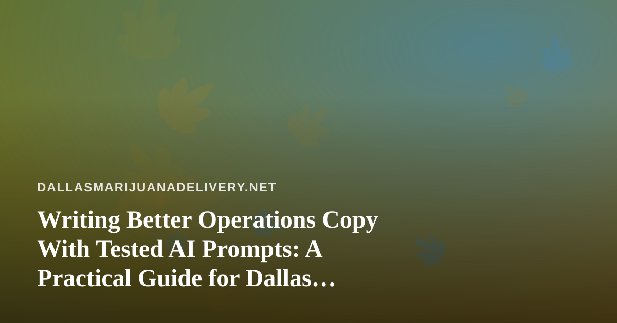 Writing Better Operations Copy With Tested AI Prompts: A Practical Guide for Dallas Delivery Teams